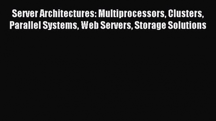 Read Server Architectures: Multiprocessors Clusters Parallel Systems Web Servers Storage Solutions