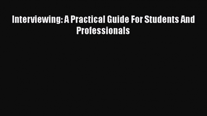 Read Interviewing: A Practical Guide For Students And Professionals# Ebook Free