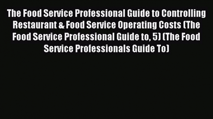 Read The Food Service Professional Guide to Controlling Restaurant & Food Service Operating