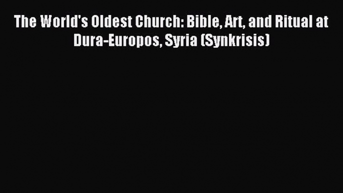 [Download] The World's Oldest Church: Bible Art and Ritual at Dura-Europos Syria (Synkrisis)