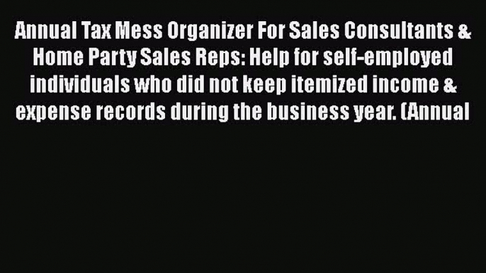 [PDF] Annual Tax Mess Organizer For Sales Consultants & Home Party Sales Reps: Help for self-employed