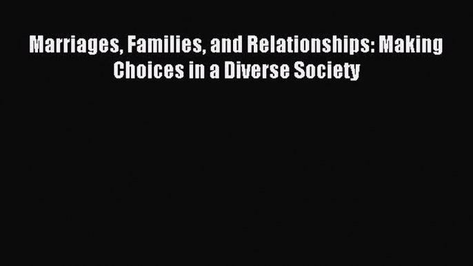 [Download] Marriages Families and Relationships: Making Choices in a Diverse Society Read Free