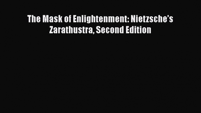 Read Book The Mask of Enlightenment: Nietzsche’s Zarathustra Second Edition ebook textbooks