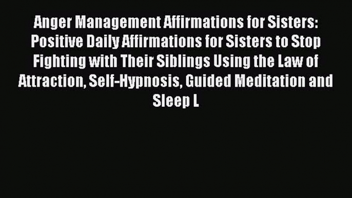 Download Anger Management Affirmations for Sisters: Positive Daily Affirmations for Sisters