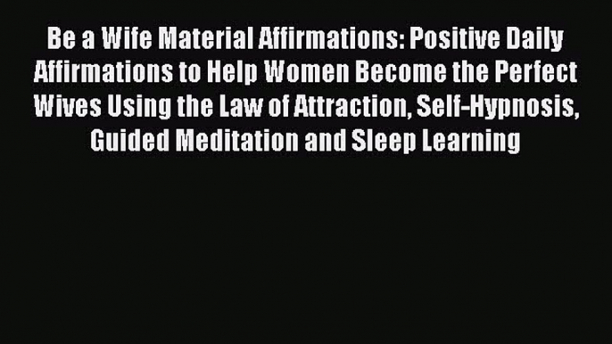 Read Be a Wife Material Affirmations: Positive Daily Affirmations to Help Women Become the