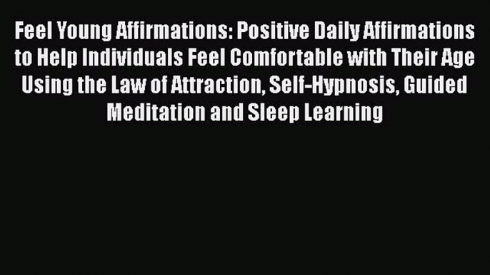 Read Feel Young Affirmations: Positive Daily Affirmations to Help Individuals Feel Comfortable