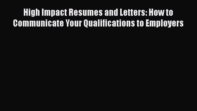 Read High Impact Resumes and Letters: How to Communicate Your Qualifications to Employers#