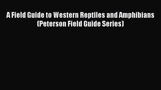 Read Books A Field Guide to Western Reptiles and Amphibians (Peterson Field Guide Series) ebook