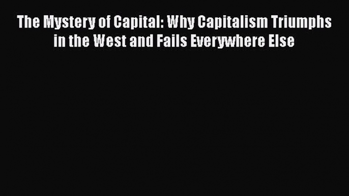 PDF The Mystery of Capital: Why Capitalism Triumphs in the West and Fails Everywhere Else Free