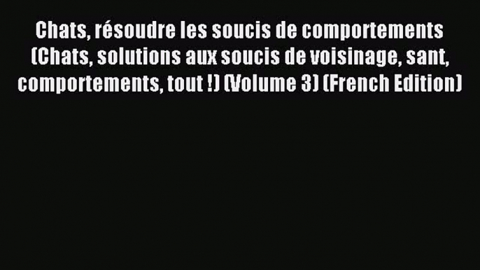 Download Chats rÃ©soudre les soucis de comportements (Chats solutions aux soucis de voisinage