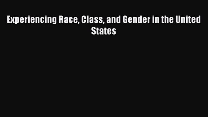 [Download] Experiencing Race Class and Gender in the United States Ebook Free