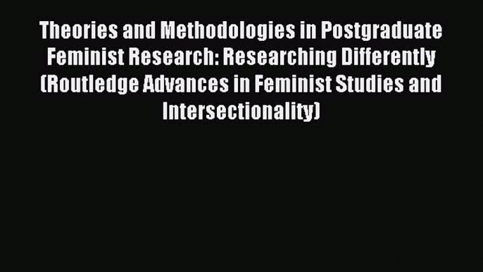 [Download] Theories and Methodologies in Postgraduate Feminist Research: Researching Differently