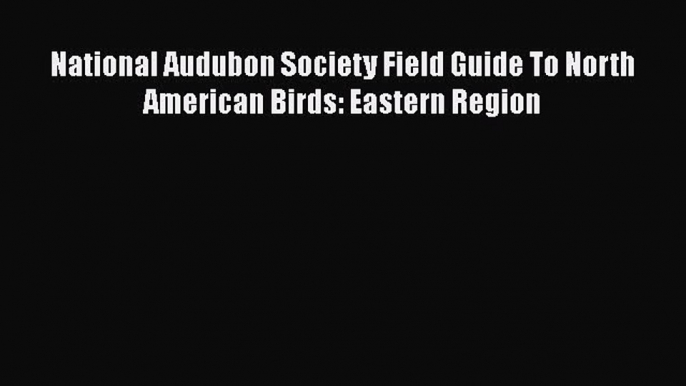 Read Books National Audubon Society Field Guide To North American Birds: Eastern Region Ebook