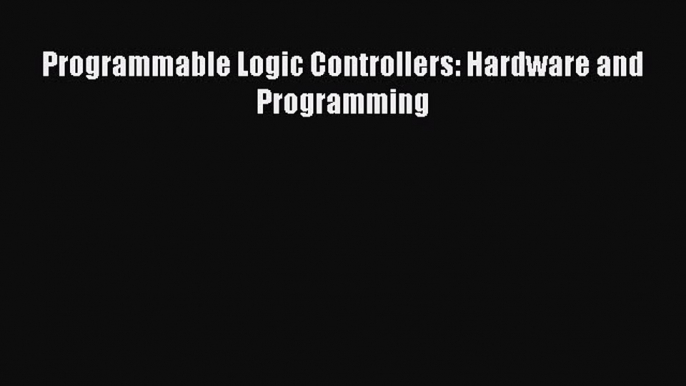 Download Programmable Logic Controllers: Hardware and Programming PDF Free