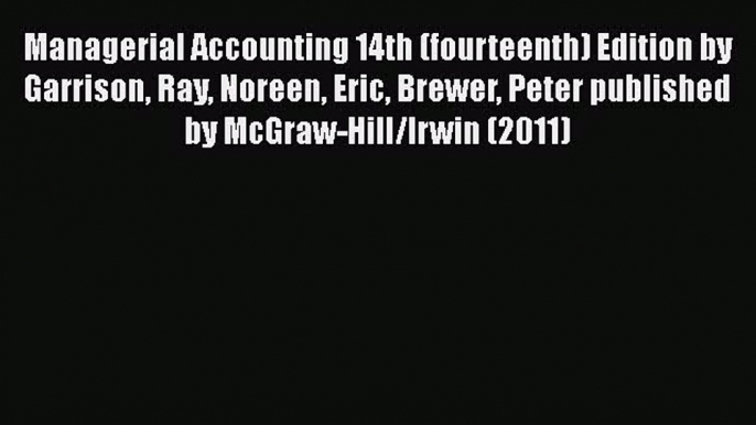 Download Managerial Accounting 14th (fourteenth) Edition by Garrison Ray Noreen Eric Brewer