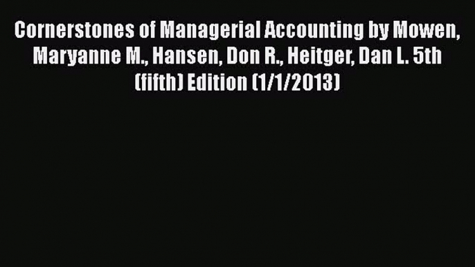 Download Cornerstones of Managerial Accounting by Mowen Maryanne M. Hansen Don R. Heitger Dan