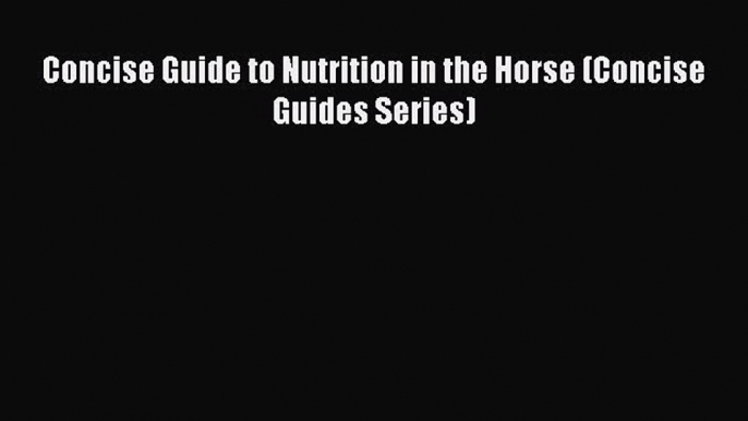 Read Books Concise Guide to Nutrition in the Horse (Concise Guides Series) ebook textbooks