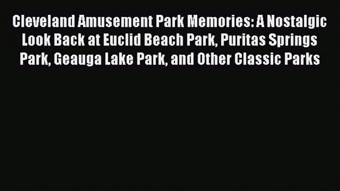 Download Cleveland Amusement Park Memories: A Nostalgic Look Back at Euclid Beach Park Puritas