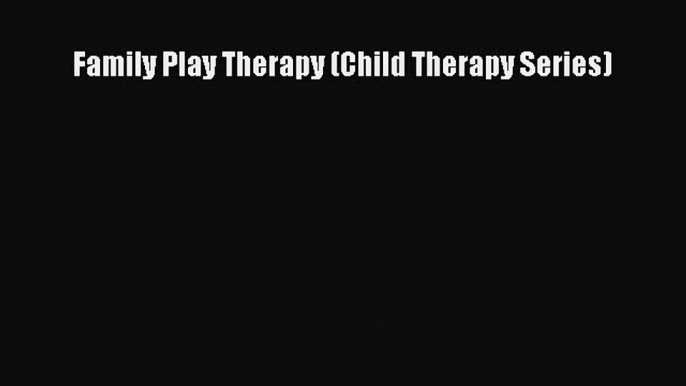 Read Family Play Therapy (Child Therapy Series) Ebook Online