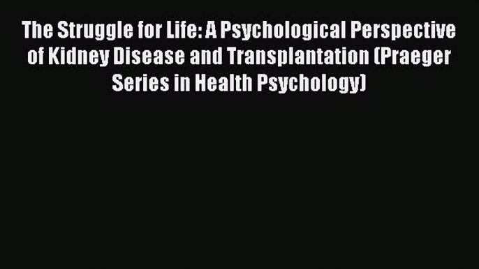 Read The Struggle for Life: A Psychological Perspective of Kidney Disease and Transplantation