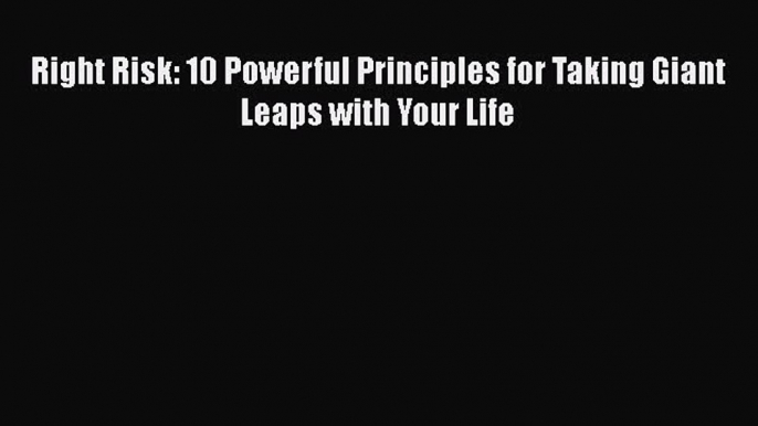 READbook Right Risk: 10 Powerful Principles for Taking Giant Leaps with Your Life DOWNLOAD