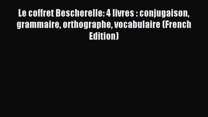 Read Book Le coffret Bescherelle: 4 livres : conjugaison grammaire orthographe vocabulaire