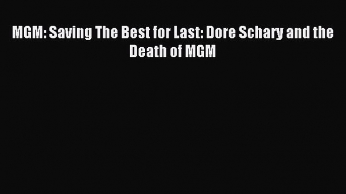 Download MGM: Saving The Best for Last: Dore Schary and the Death of MGM E-Book Download