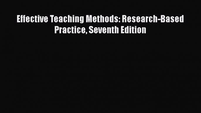 read here Effective Teaching Methods: Research-Based Practice Seventh Edition