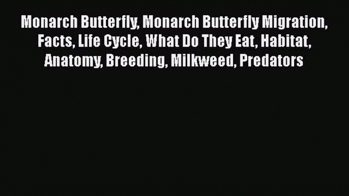 Read Books Monarch Butterfly Monarch Butterfly Migration Facts Life Cycle What Do They Eat