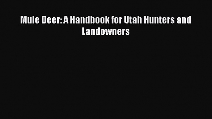 Read Books Mule Deer: A Handbook for Utah Hunters and Landowners E-Book Free