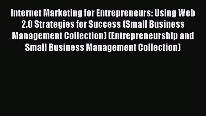 Read Internet Marketing for Entrepreneurs: Using Web 2.0 Strategies for Success (Small Business