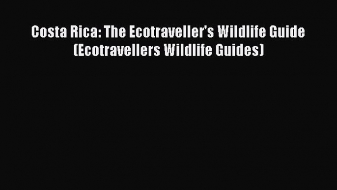 Read Books Costa Rica: The Ecotraveller's Wildlife Guide (Ecotravellers Wildlife Guides) ebook