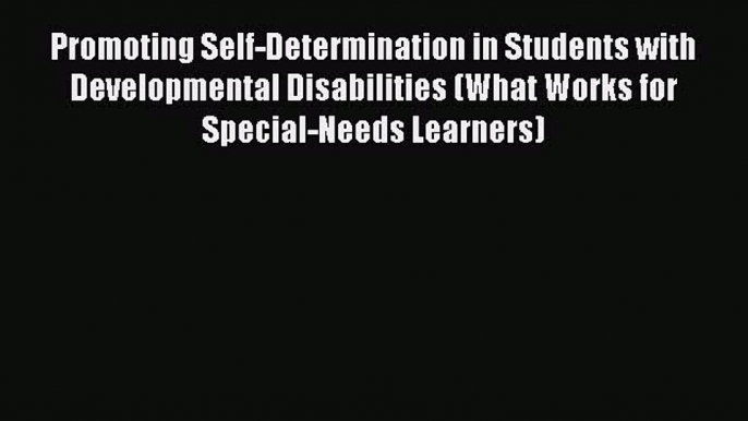 Read Promoting Self-Determination in Students with Developmental Disabilities (What Works for