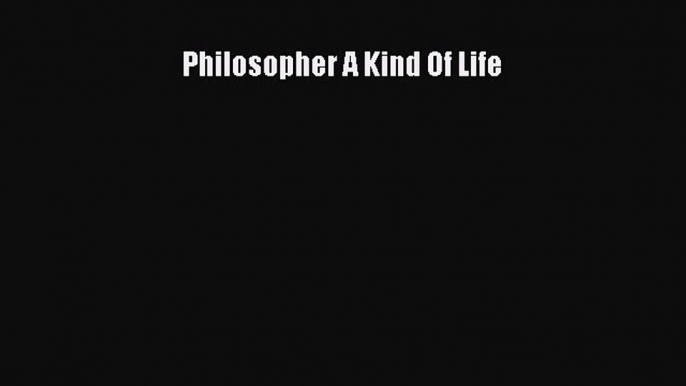 Read Philosopher A Kind Of Life Ebook Free