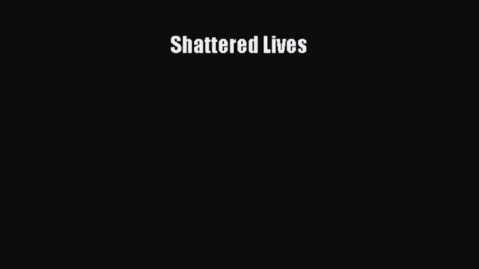 Read Shattered Lives Ebook Free