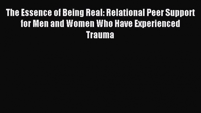 Download The Essence of Being Real: Relational Peer Support for Men and Women Who Have Experienced