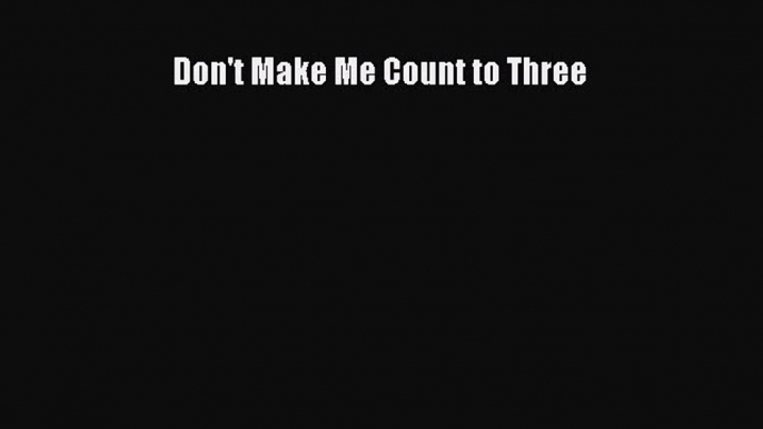 Download Don't Make Me Count to Three PDF Free