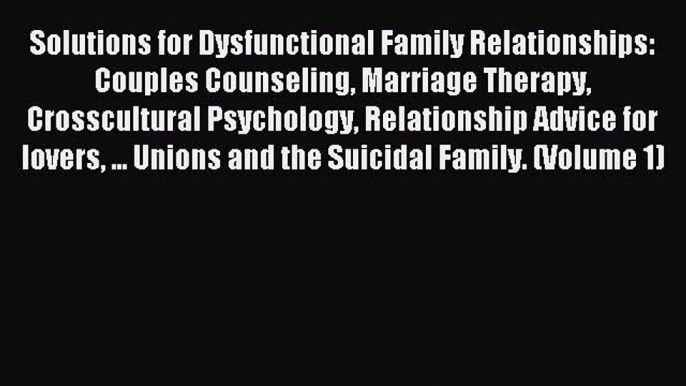 Read Solutions for Dysfunctional Family Relationships: Couples Counseling Marriage Therapy