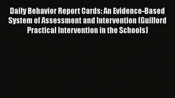 Read Daily Behavior Report Cards: An Evidence-Based System of Assessment and Intervention (Guilford