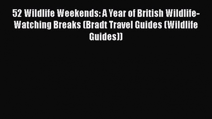 Download Books 52 Wildlife Weekends: A Year of British Wildlife-Watching Breaks (Bradt Travel