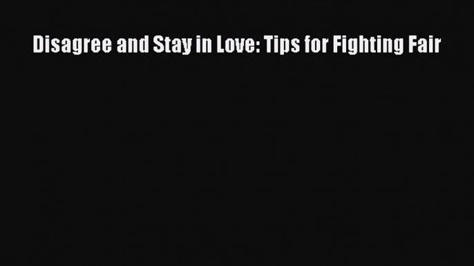 Download Disagree and Stay in Love: Tips for Fighting Fair Ebook Online