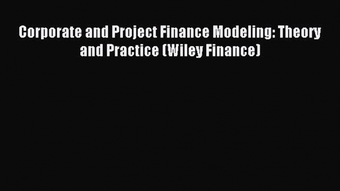 Enjoyed read Corporate and Project Finance Modeling: Theory and Practice (Wiley Finance)