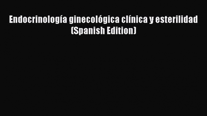 Read Endocrinología ginecológica clínica y esterilidad (Spanish Edition) PDF Free