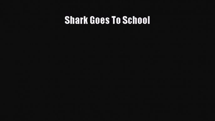 Read Books Shark Goes To School ebook textbooks