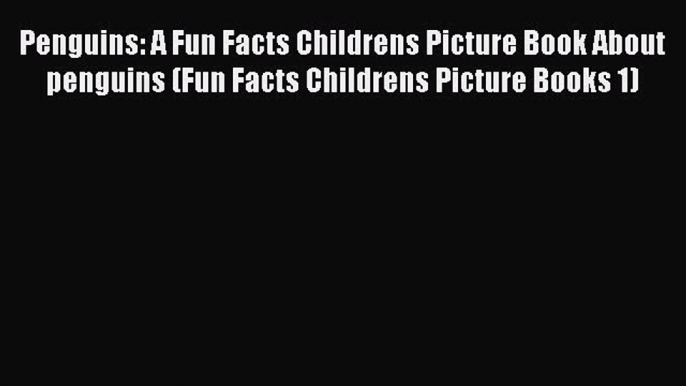 Read Books Penguins: A Fun Facts Childrens Picture Book About penguins (Fun Facts Childrens