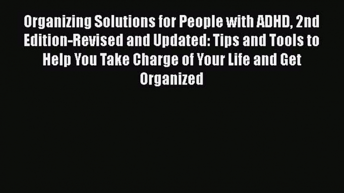 Read Book Organizing Solutions for People with ADHD 2nd Edition-Revised and Updated: Tips and