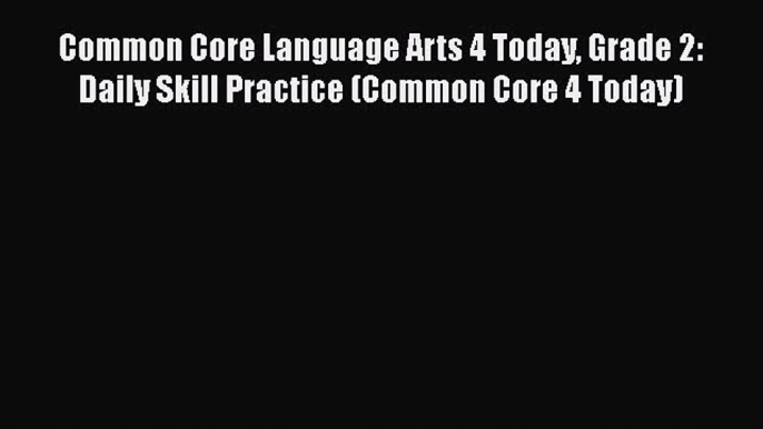 read now Common Core Language Arts 4 Today Grade 2: Daily Skill Practice (Common Core 4 Today)