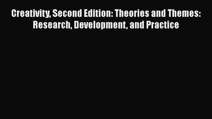 Read Creativity Second Edition: Theories and Themes: Research Development and Practice Ebook