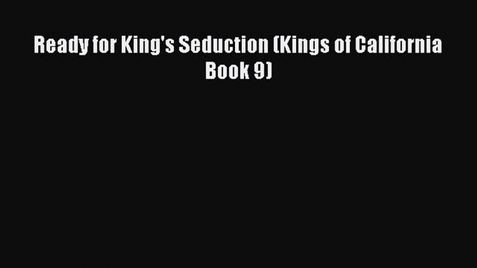 Download Ready for King's Seduction (Kings of California Book 9) Ebook Free