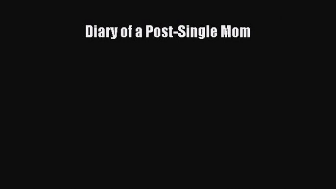 PDF Diary of a Post-Single MomFree Books